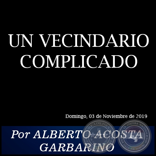 UN VECINDARIO COMPLICADO - Por ALBERTO ACOSTA GARBARINO - Domingo, 03 de Noviembre de 2019